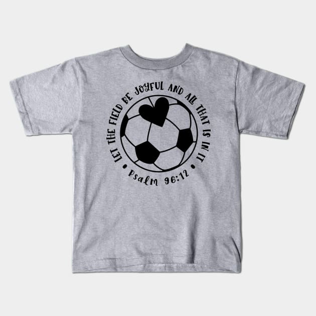 Let The Field Be Joyful And All That Is In It Soccer Mom Kids T-Shirt by GlimmerDesigns